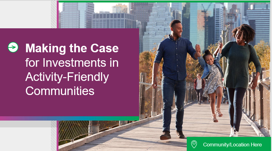 Making the Case for Investments in Activity-Friendly Communities Presentation